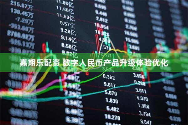 嘉期乐配资 数字人民币产品升级体验优化