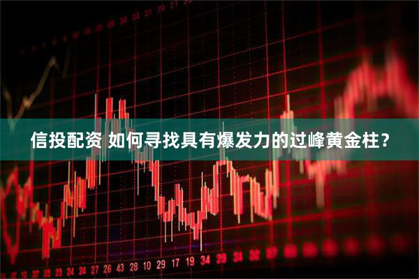 信投配资 如何寻找具有爆发力的过峰黄金柱？